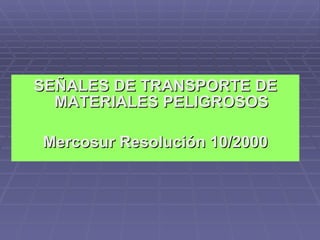 SEÑALES DE TRANSPORTE DE MATERIALES PELIGROSOS Mercosur Resolución 10/2000 