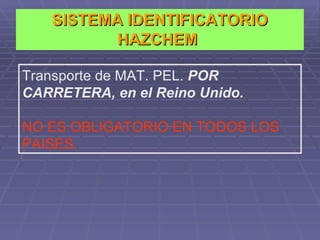 SISTEMA IDENTIFICATORIO HAZCHEM   Transporte de MAT. PEL.  POR CARRETERA, en el Reino Unido. NO ES OBLIGATORIO EN TODOS LOS PAISES. 