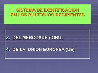 SISTEMA DE IDENTIFICACION EN LOS BULTOS Y/O RECIPIENTES DEL MERCOSUR ( ONU) DE LA  UNION EUROPEA (UE) 