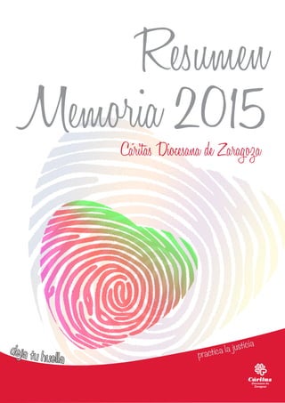 Resumen
Memoria 2015Cáritas Diocesana de Zaragoza
deja tu huella practica la justicia
 