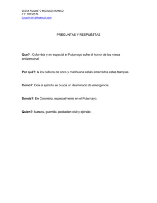CESAR AUGUSTO HIDALGO ARANGO
C.C. 70730579
Cesarin354@hotmail.com




                           PREGUNTAS Y RESPUESTAS


...