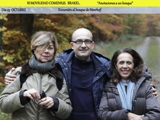 III MOVILIDAD COMENIUS. BRAKEL.              “Anotaciones a un bosque”
Día 25 OCTUBRE                   Excursión al bosque de Meerhof.
 