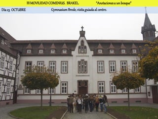 III MOVILIDAD COMENIUS. BRAKEL.                “Anotaciones a un bosque”
Día 23 OCTUBRE                Gymnasium Brede, visita guiada al centro.
 
