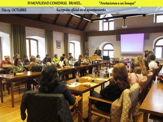 III MOVILIDAD COMENIUS. BRAKEL.                 “Anotaciones a un bosque”
Día 23 OCTUBRE                  Recepción oficial en el ayuntamiento.
 
