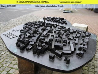 III MOVILIDAD COMENIUS. BRAKEL.                 “Anotaciones a un bosque”
Día 23 OCTUBRE                  Visita guiada a la ciudad de Brakel.
 