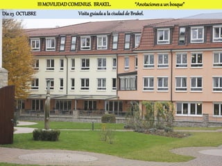 III MOVILIDAD COMENIUS. BRAKEL.                 “Anotaciones a un bosque”
Día 23 OCTUBRE                  Visita guiada a la ciudad de Brakel.
 