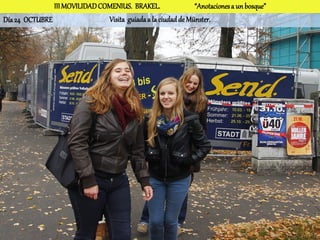 III MOVILIDAD COMENIUS. BRAKEL.                “Anotaciones a un bosque”
Día 24 OCTUBRE                 Visita guiada a la ciudad de Münster.
 