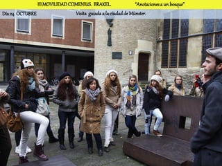 III MOVILIDAD COMENIUS. BRAKEL.                “Anotaciones a un bosque”
Día 24 OCTUBRE                 Visita guiada a la ciudad de Münster.
 