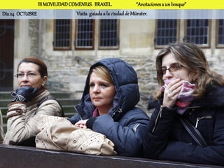 III MOVILIDAD COMENIUS. BRAKEL.                “Anotaciones a un bosque”
Día 24 OCTUBRE                 Visita guiada a la ciudad de Münster.
 