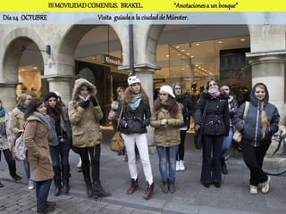 III MOVILIDAD COMENIUS. BRAKEL.                “Anotaciones a un bosque”
Día 24 OCTUBRE                 Visita guiada a la ciudad de Münster.
 