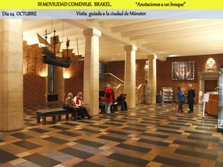 III MOVILIDAD COMENIUS. BRAKEL.                “Anotaciones a un bosque”
Día 24 OCTUBRE                 Visita guiada a la ciudad de Münster.
 
