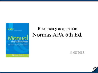 Resumen y adaptación
Normas APA 6th Ed.
31/08/2015
 