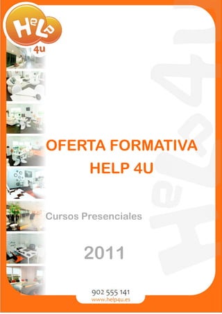 OFERTA FORMATIVA
        HELP 4U


Cursos Presenciales



       2011
 