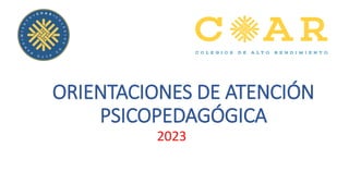 ORIENTACIONES DE ATENCIÓN
PSICOPEDAGÓGICA
2023
 