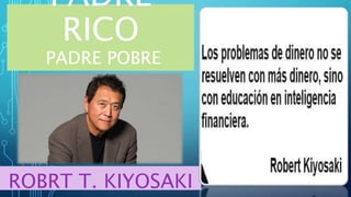 PADRE
RICO
PADRE POBRE
ROBRT T. KIYOSAKI
 