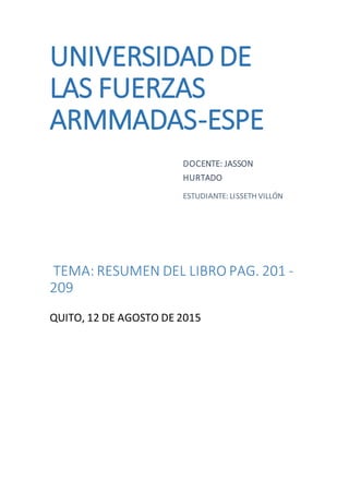 UNIVERSIDAD DE
LAS FUERZAS
ARMMADAS-ESPE
DOCENTE: JASSON
HURTADO
ESTUDIANTE: LISSETH VILLÓN
TEMA: RESUMEN DEL LIBRO PAG. 201 -
209
QUITO, 12 DE AGOSTO DE 2015
 