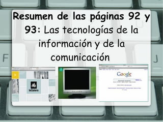 Resumen de las páginas 92 y 93:  Las tecnologías de la información y de la comunicación  