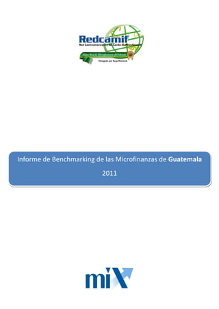 Informe de Benchmarking de las Microfinanzas de Guatemala
2011
 