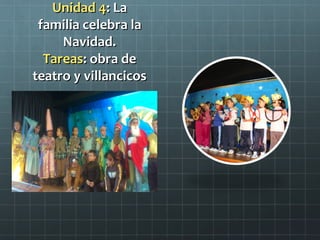 Unidad 4: La
 familia celebra la
     Navidad.
  Tareas: obra de
teatro y villancicos
 