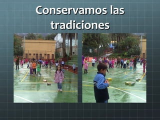 Conservamos las
  tradiciones
 
