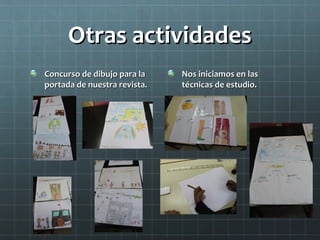 Otras actividades
Concurso de dibujo para la    Nos iniciamos en las
portada de nuestra revista.   técnicas de estudio.
 