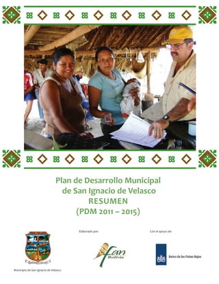 Plan de Desarrollo Municipal
de San Ignacio de Velasco
RESUMEN
(PDM 2011 – 2015)
Elaborado por: Con el apoyo de:
Municipio de San Ignacio de Velasco
 