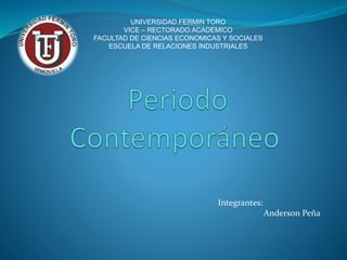 UNIVERSIDAD FERMIN TORO
VICE – RECTORADO ACADEMICO
FACULTAD DE CIENCIAS ECONOMICAS Y SOCIALES
ESCUELA DE RELACIONES INDUSTRIALES
Integrantes:
Anderson Peña
 