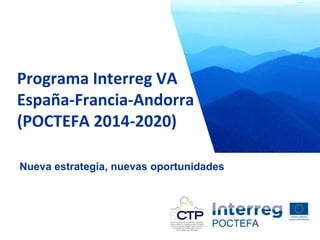 Título
Nueva estrategia, nuevas oportunidades
Programa Interreg VA
España-Francia-Andorra
(POCTEFA 2014-2020)
 