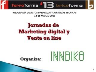 Jornadas de
Marketing digital y
  Venta on line


Organiza:

                      1
 