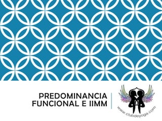 PREDOMINANCIA
FUNCIONAL E IIMM
 