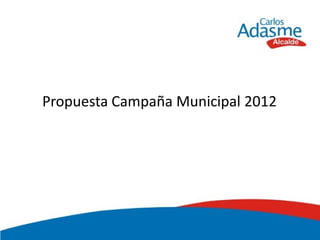 Propuesta Campaña Municipal 2012
 