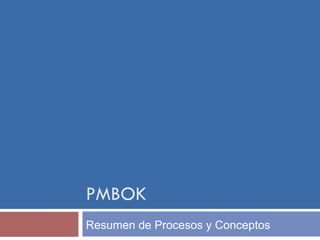 PMBOK
Resumen de Procesos y Conceptos
 