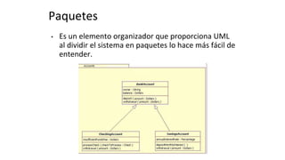 Paquetes
• Es un elemento organizador que proporciona UML
al dividir el sistema en paquetes lo hace más fácil de
entender.
 