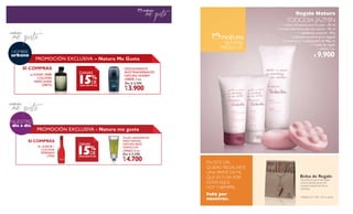 SIEMPRE
PRESENTE

HOMBRE

urbano

PROMOCIÓN EXCLUSIVA – Natura Me Gusta
un KAIAK URBE
COLONIA
MASCULINA
(34075)

GANAS
DESCUENTO EN

DESODORANTE
ANTITRANSPIRANTE
NATURA HOMEM
(30858) 3 pts
De: $ 4.590
A:

$

3.900

4*&.13& 13&4&/5&

SI COMPRAS

73

NUESTRO
día a día

PROMOCIÓN EXCLUSIVA - Natura me gusta

SI COMPRAS
EL HUMOR 1
COLONIA
FEMENINA
(7994)

GANAS
DESCUENTO EN

PULPA HIDRATANTE
PARA MANOS
NATURA EKOS
MARACUYÁ
(34562) 4 pts

De: $ 5.590
A:

$

4.700

EN ESTE DÍA
QUIERO REGALARTE
UNA PARTE DE MÍ,
QUE ES TUYA POR
ESTAR AQUÍ,
HOY Y SIEMPRE.

Bolsa de Regalo

Feliz por
nosotros.

Medidas: 22 x 28 x 10 cm. aprox.

Esta bolsa es parte del regalo
natura tododia jazmín. No
se podrá adquirir de forma
individual.

 