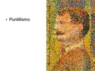• Puntillismo
 