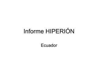 Informe HIPERIÓN

     Ecuador
 