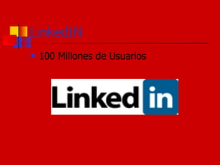 LinkedIN
   100 Millones de Usuarios
 