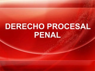 DERECHO PROCESAL
     PENAL
 