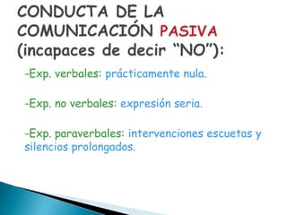 -Exp. verbales: prácticamente nula.

-Exp. no verbales: expresión seria.

-Exp. paraverbales: intervenciones escuetas y
silencios prolongados.
 