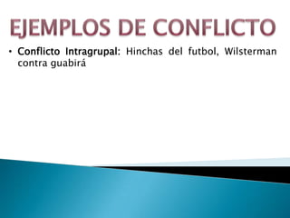 • Conflicto Intragrupal: Hinchas del futbol, Wilsterman
  contra guabirá
 