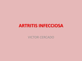 ARTRITIS INFECCIOSA
VICTOR CERCADO
 