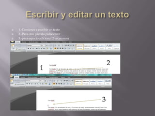 



1.-Comience a escribir un texto
2.-Para otro párrafo pulse enter
3.-para espacio adicional 2 veces enter

1

2

2

3

 