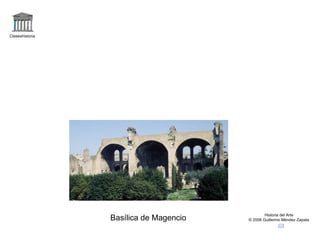 Claseshistoria Historia del Arte © 2006 Guillermo Méndez Zapata Basílica de Magencio 