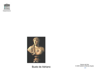 Claseshistoria Historia del Arte © 2006 Guillermo Méndez Zapata Busto de Adriano 
