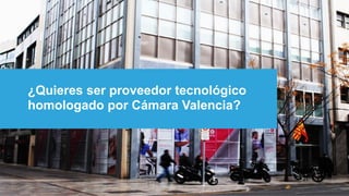 ¿Quieres ser proveedor tecnológico
homologado por Cámara Valencia?
 