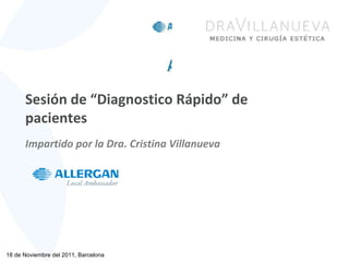 Sesión de “Diagnostico Rápido” de pacientes Impartido por la Dra. Cristina Villanueva 18 de Noviembre del 2011, Barcelona 
