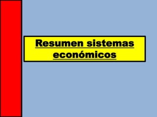 Resumen sistemas
   económicos
 