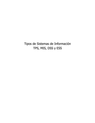 Tipos de Sistemas de Información
TPS, MIS, DSS y ESS
 