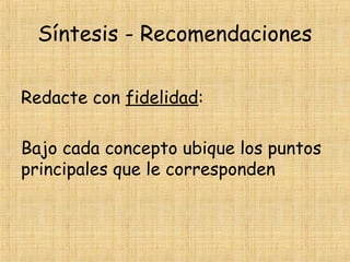 Síntesis - Recomendaciones
Redacte con fidelidad:
Bajo cada concepto ubique los puntos
principales que le corresponden
 