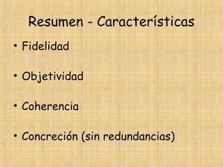 Resumen - Características
• Fidelidad
• Objetividad
• Coherencia
• Concreción (sin redundancias)
 